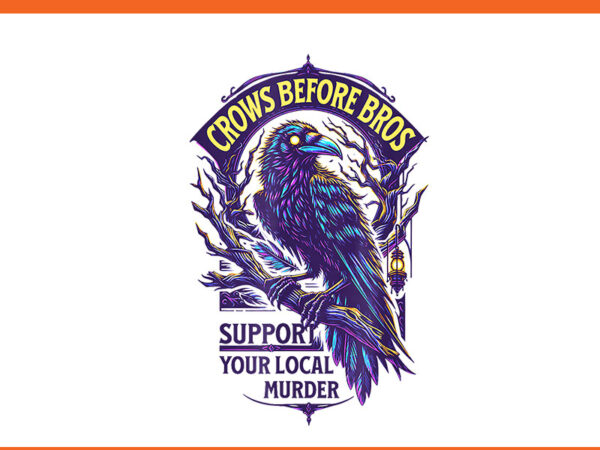 Crows before bros support your local murder png t shirt vector file