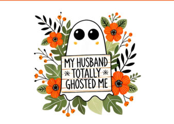 My Husband Totally Ghosted Me Spooky Halloween PNG t shirt designs for sale