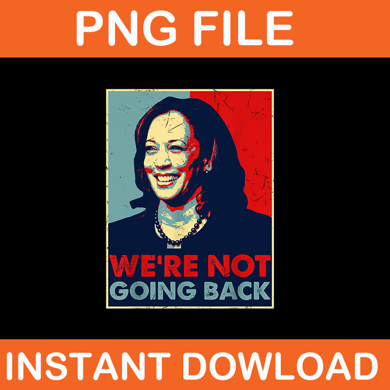 We’re Not Going Back Kamala Harris 2024 PNG