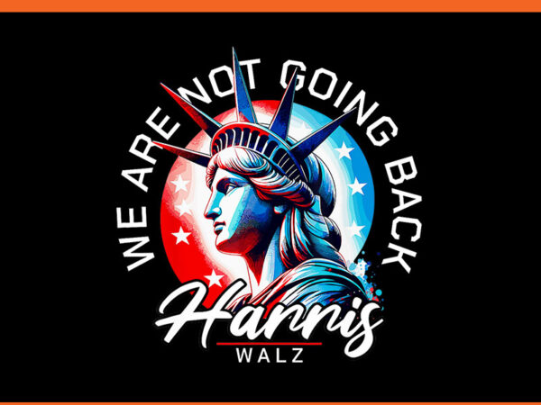 We are not going back harris walz png t shirt design for sale