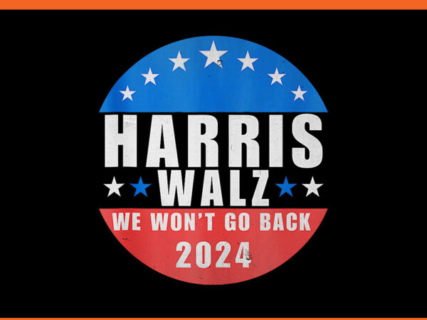 Harris walz 2024 usa presidential png, harris walz we won’t go back 2024 png graphic t shirt