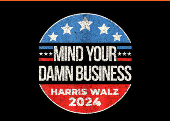 Mind Your Own Damn Business Harris Walz 2024 PNG