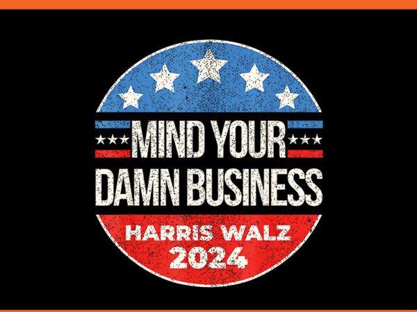 Mind your own damn business harris walz 2024 png t shirt designs for sale