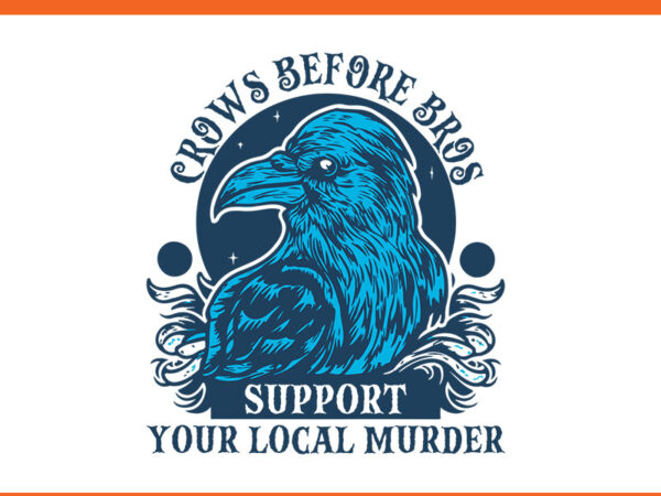 Crows before bros support your local raven funny halloween png t shirt vector file