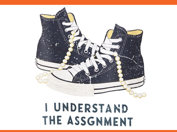 I understand the assignment png, chucks and pearls png t shirt design for sale