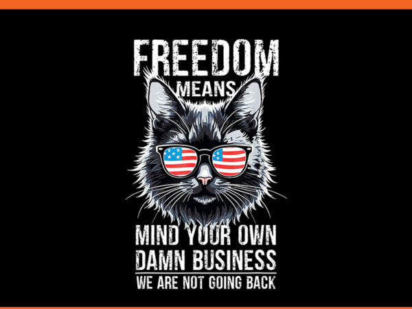 Freedom means mind your own damn business we are not going back png t shirt graphic design