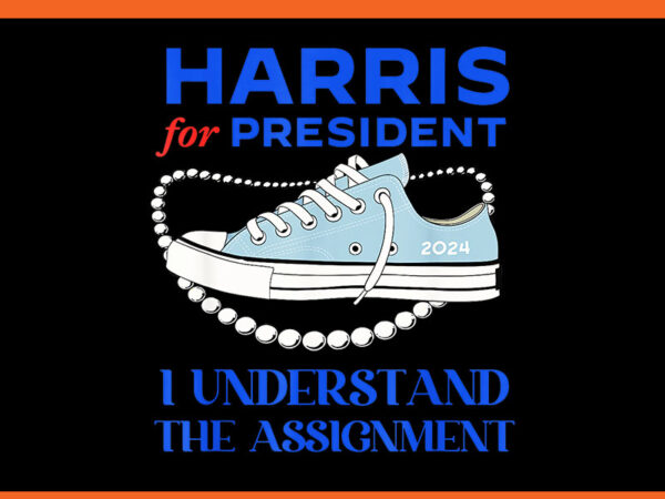 Harris for president i understand the assignment png, chucks and pearls png graphic t shirt