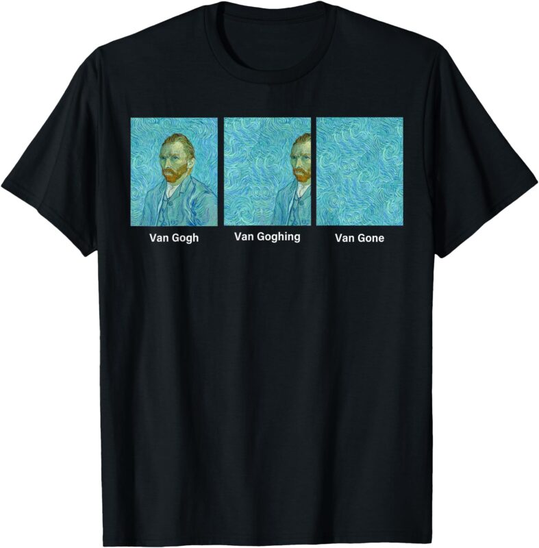 Van Gogh Van Going Van Gone funny art lover T-Shirt