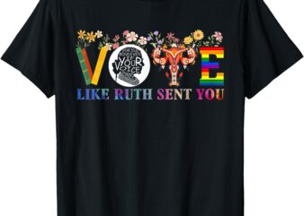 Vote Like Ruth Sent You Shirt Feminist Voting Inspirational T-Shirt