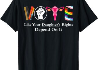 Vote Like Your Daughter’s Rights Depend On It Ruth Quotes T-Shirt