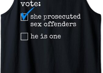 Vote She Prosecuted Sex Offenders He Is One Tank Top t shirt vector art