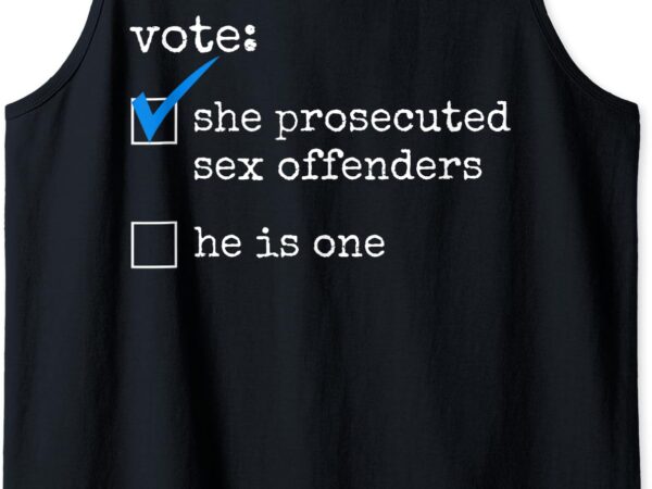 Vote she prosecuted sex offenders he is one tank top t shirt vector art