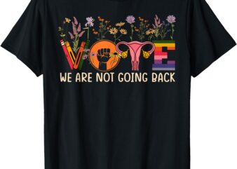 Vote We Are Not Going Back Roe Project 2025 Gay Rights T-Shirt