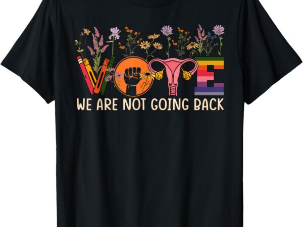 Vote we are not going back roe project 2025 gay rights t-shirt