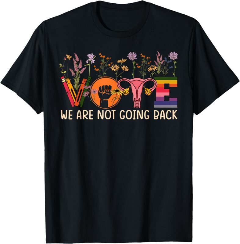 Vote We Are Not Going Back Roe Project 2025 Gay Rights T-Shirt