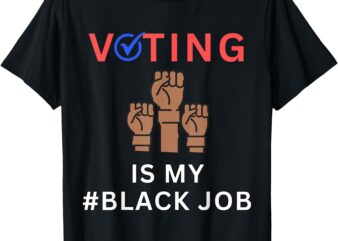 Voting Is My Black Job, Funny #Blackjob Funny Voting Quote T-Shirt