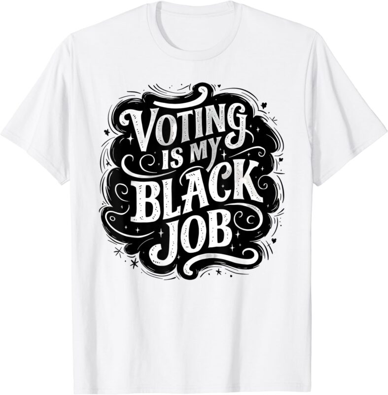 Voting Is My Black Job Funny Election African American Vote T-Shirt