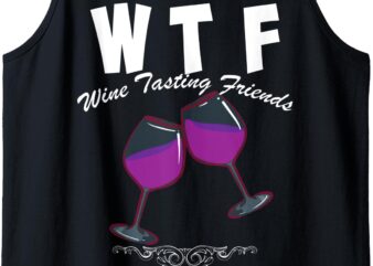 WTF Wine Tasting Friends Art Funny Wine Drinkers Cute Gift Tank Top t shirt design for sale