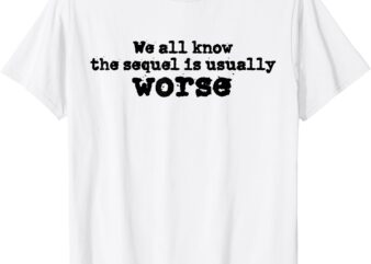 We All Know The Sequel Is Usually Worse Obama Sayings Dnc T-Shirt