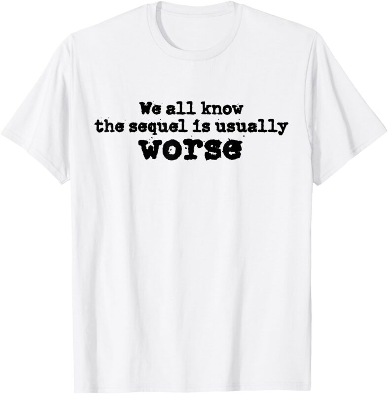 We All Know The Sequel Is Usually Worse Obama Sayings Dnc T-Shirt