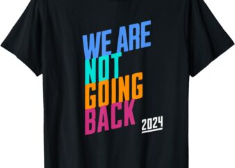 We Are Not Going Back – Kamala T-Shirt