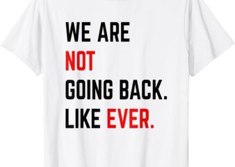 We Are Not Going Back Like Ever Kamala-Harris 2024 President T-Shirt