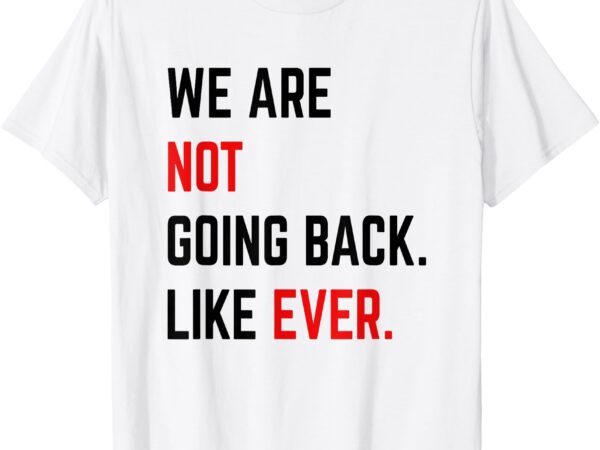 We are not going back like ever kamala-harris 2024 president t-shirt