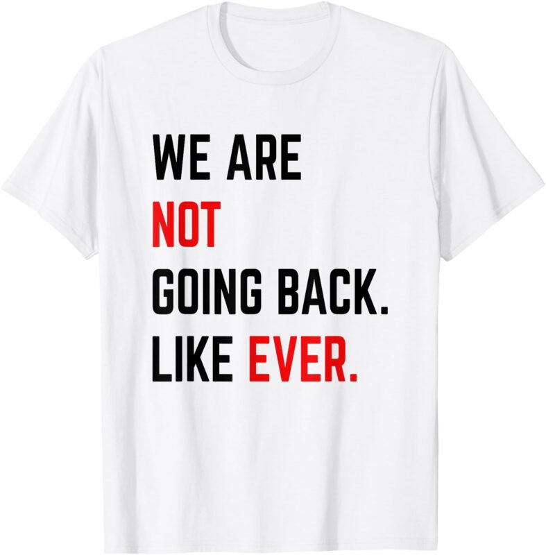 We Are Not Going Back Like Ever Kamala-Harris 2024 President T-Shirt