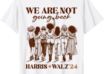 We Are Not Going Back Vote Harris Democratic Election 2024 T-Shirt