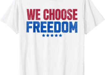 We Choose Freedom T-shirt