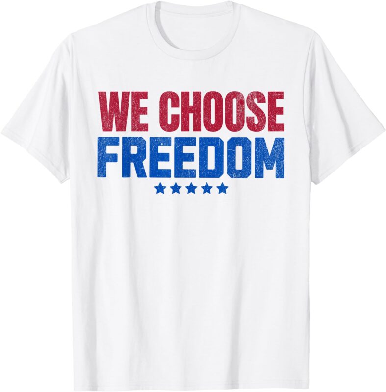 We Choose Freedom T-shirt