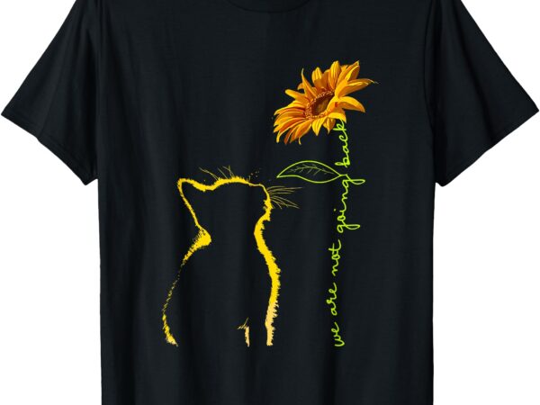 We are not going back cat sunflower design t-shirt