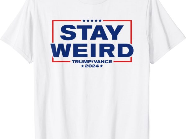 Weird trump 2024 – stay weird – donald trump jd vance t-shirt