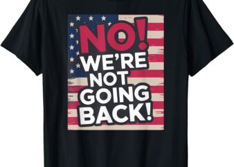 We’re Not Going Back! 2024 Vote for Kamala Harris President T-ShirtWe’re Not Going Back! 2024 Vote for Kamala Harris President T-Shirt