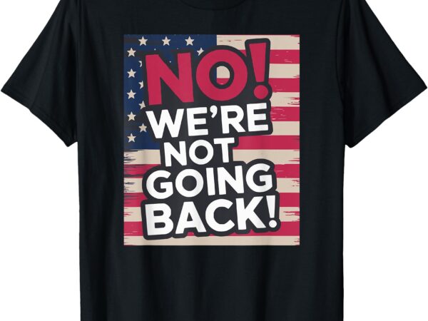 We’re not going back! 2024 vote for kamala harris president t-shirtwe’re not going back! 2024 vote for kamala harris president t-shirt