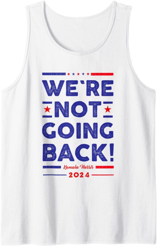 We’re Not Going Back Vote For Kamala-Harris 2024 President Tank Top