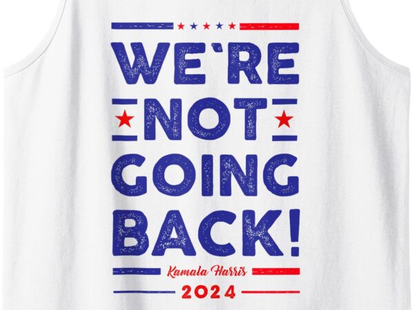 We’re not going back vote for kamala-harris 2024 president tank top t shirt design for sale