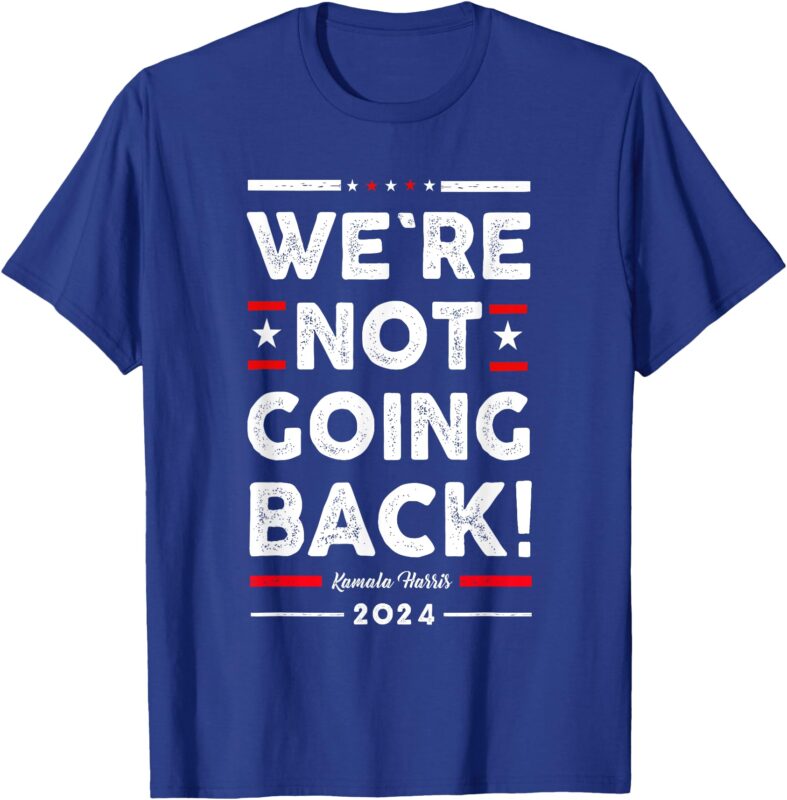 We’re Not Going Back Vote For Kamala-Harris 2024 T-Shirt