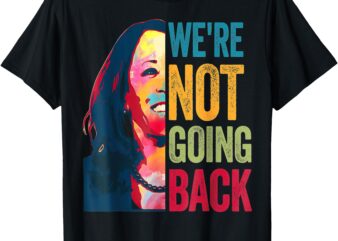 We’re Not Going Back Womens Feminist 2024 T-Shirt