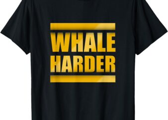 Whale Harder T-Shirt