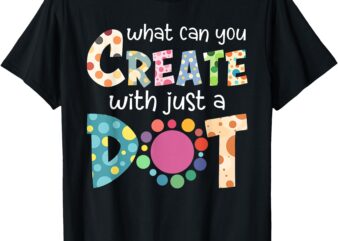 What Can You Create With Just A Dot Happy Dot Day 2024 T-Shirt