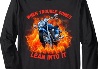 When Trouble Comes – Lean Into it! Long Sleeve T-Shirt