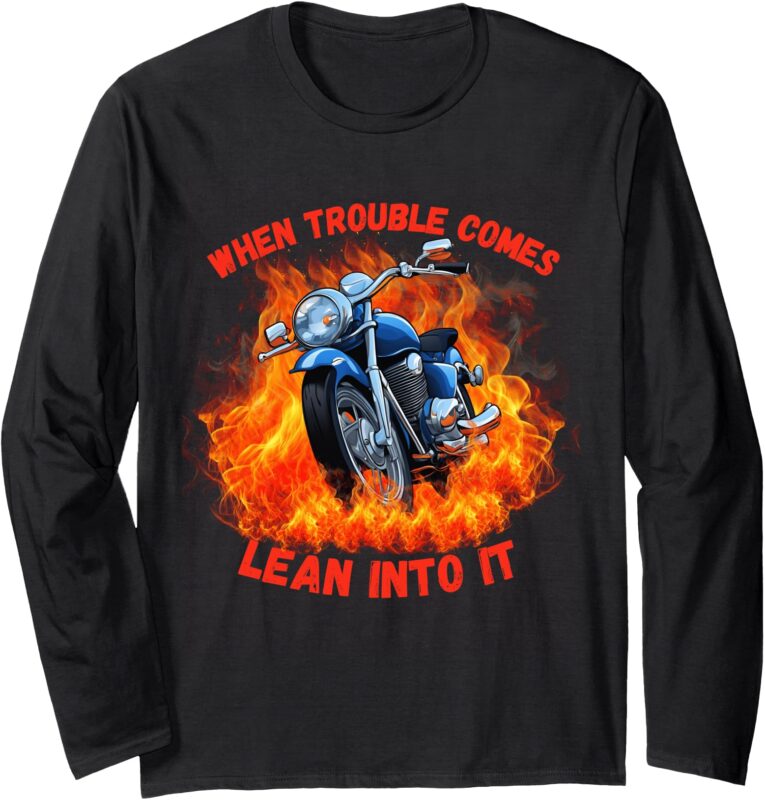 When Trouble Comes – Lean Into it! Long Sleeve T-Shirt