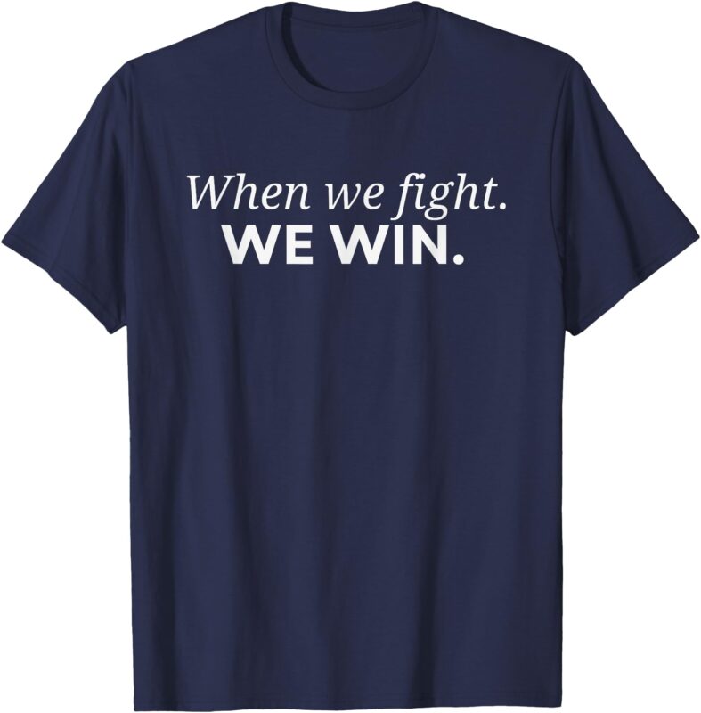 When We Fight We Win T-Shirt