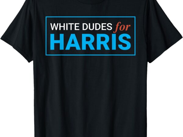 White dudes for kamala harris 2024 president t-shirt