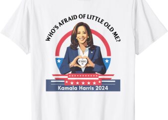 Who’s Afraid Of Little Funny Old Me Kamala Harris 2024 T-Shirt