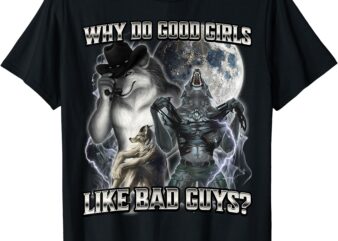 Why Do Good Girls Like Bad Guys Wolf T-Shirt