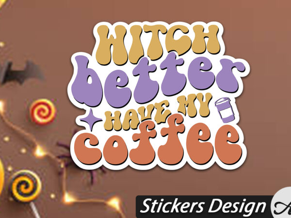 Witch better have my coffee stickers t shirt design for sale