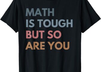 Women Math Is Tough But So Are You Math Teacher Mathematics T-Shirt