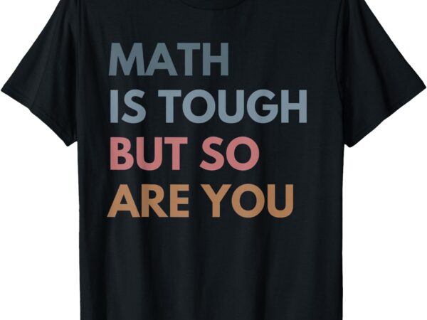 Women math is tough but so are you math teacher mathematics t-shirt